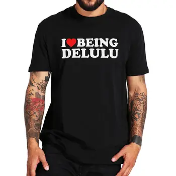 I Love Being Delulu/ тениска със забавна сленговым чувство за хумор, подарък тениски за мъже и жени, летни ежедневни блузи унисекс от 100% памук, размер на ЕС